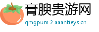 膏腴贵游网